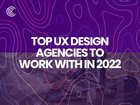 Top UX Design Agencies To Work With In 2022