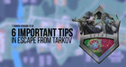  6 important tips in Escape from Tarkov [version 12.9]